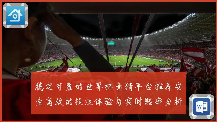 稳定可靠的世界杯竞猜平台推荐安全高效的投注体验与实时赔率分析
