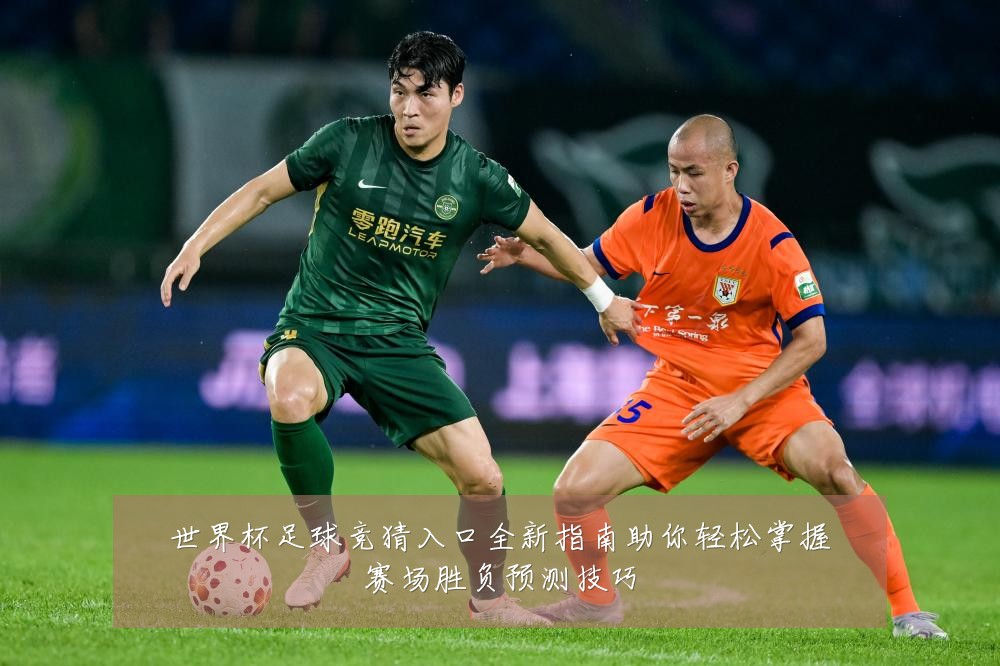 世界杯足球竞猜入口全新指南助你轻松掌握赛场胜负预测技巧