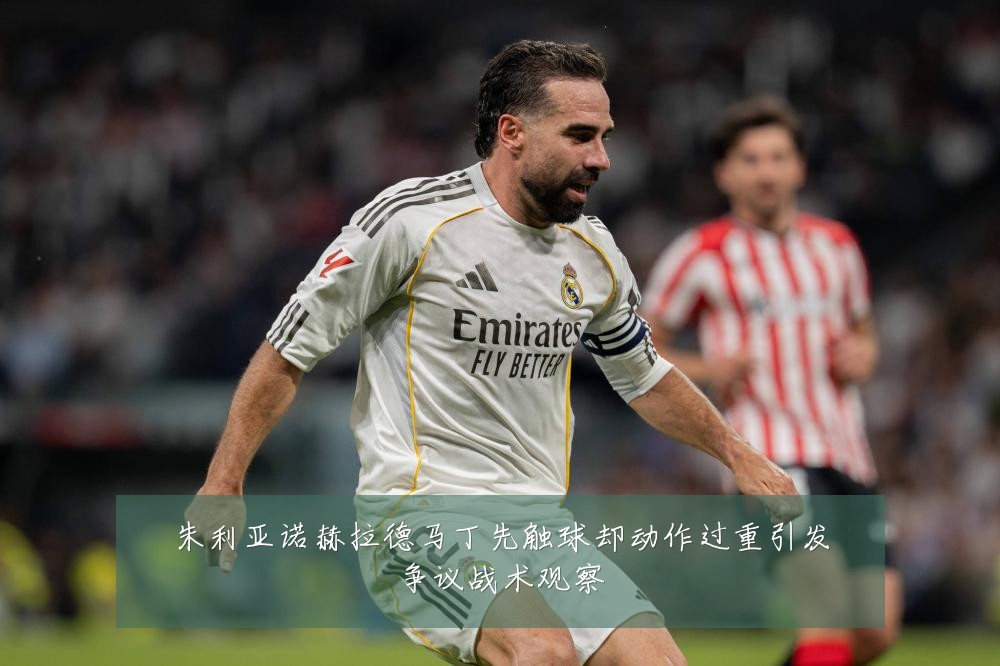 朱利亚诺赫拉德马丁先触球却动作过重引发争议战术观察